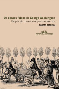 OS DENTES FALSOS DE GEORGE WASHINGTON - DARNTON, ROBERT