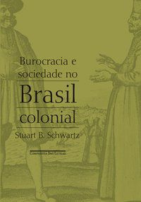 BUROCRACIA E SOCIEDADE NO BRASIL COLONIAL - SCHWARTZ, STUART B.