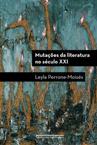 MUTAÇÕES DA LITERATURA NO SÉCULO XXI - PERRONE-MOISÉS, LEYLA