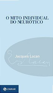 O MITO INDIVIDUAL DO NEURÓTICO - LACAN, JACQUES