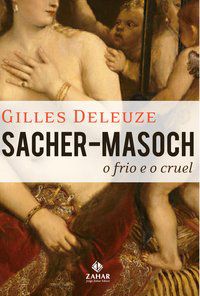 SACHER-MASOCH: O FRIO E O CRUEL - DELEUZE, GILLES