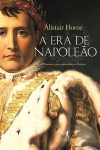 A ERA DE NAPOLEÃO - HORNE, ALISTAIR
