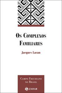 OS COMPLEXOS FAMILIARES - LACAN, JACQUES