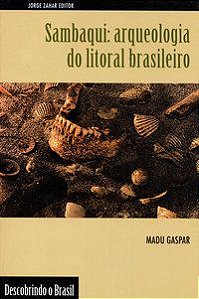 SAMBAQUI: ARQUEOLOGIA DO LITORAL BRASILEIRO - GASPAR, MADU