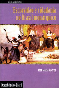 ESCRAVIDÃO E CIDADANIA NO BRASIL MONÁRQUICO - MATTOS, HEBE MARIA