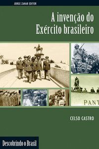 A INVENÇÃO DO EXÉRCITO BRASILEIRO - CASTRO, CELSO