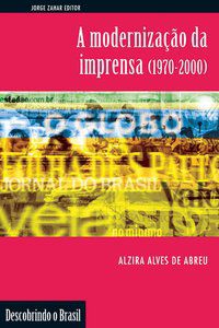 A MODERNIZAÇÃO DA IMPRENSA (1970-2000) - ABREU, ALZIRA ALVES DE