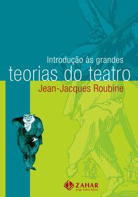 INTRODUÇÃO ÀS GRANDES TEORIAS DO TEATRO - ROUBINE, JEAN-JACQUES