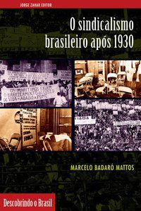 O SINDICALISMO BRASILEIRO APÓS 1930 - BADARÓ MATTOS, MARCELO
