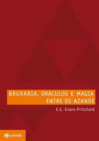 BRUXARIA, ORÁCULOS E MAGIA ENTRE OS AZANDE - EVANS-PRITCHARD, E. E.
