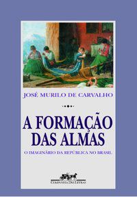 A FORMAÇÃO DAS ALMAS - CARVALHO, JOSÉ MURILO DE