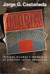 UTOPIA DESARMADA - CASTAÑEDA, JORGE G.