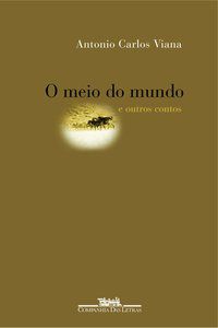 O MEIO DO MUNDO E OUTROS CONTOS - VIANA, ANTONIO CARLOS