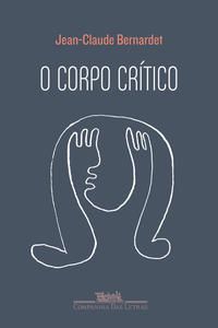 O CORPO CRÍTICO - BERNARDET, JEAN-CLAUDE