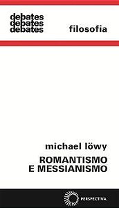 ROMANTISMO E MESSIANISMO - LÖWY, MICHAEL