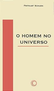 O HOMEM NO UNIVERSO - SCHUON, FRITHJOF