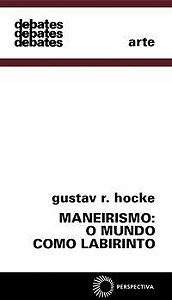 MANEIRISMO: O MUNDO COMO LABIRINTO - HOCKE, GUSTAV R.
