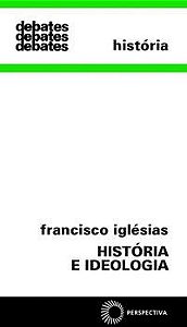 HISTÓRIA E IDEOLOGIA - IGLÉSIAS, FRANCISCO