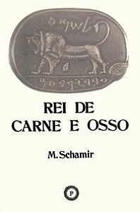 REI DE CARNE E OSSO - SCHAMIR, MOSCHE