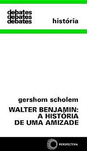 WALTER BENJAMIN: A HISTÓRIA DE UMA AMIZADE - SCHOLEM, GERSHOM