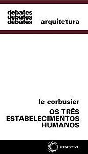 OS TRÊS ESTABELECIMENTOS HUMANOS - CORBUSIER, LE