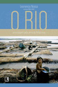 O RIO: UMA VIAGEM PELA ALMA DO AMAZONAS - NOSSA, LEONENCIO
