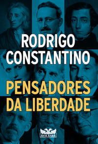 PENSADORES DA LIBERDADE - CONSTANTINO, RODRIGO