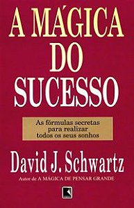 A MÁGICA DO SUCESSO - SCHWARTZ, DAVID J.