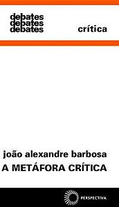 A METÁFORA CRITICA - BARBOSA, JOÃO ALEXANDRE