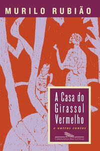 A CASA DO GIRASSOL VERMELHO - RUBIÃO, MURILO