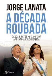 A DÉCADA ROUBADA - LANATA, JORGE