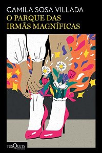 O PARQUE DAS IRMÃS MAGNÍFICAS - AUTOR(A): SOSA VILLADA, CAMILA
