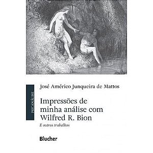 IMPRESSÕES DE MINHA NAÁLISE COM WILFRED R. BION - MATTOS, JOSÉ AMÉRICO JUNQUEIRA DE