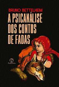 A PSICANÁLISE DOS CONTOS DE FADAS - BETTELHEIM, BRUNO