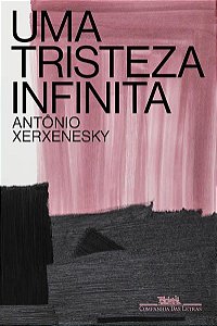 UMA TRISTEZA INFINITA - XERXENESKY, ANTÔNIO