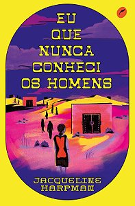 EU QUE NUNCA CONHECI OS HOMENS - AUTOR(A): HARPMAN, JACQUELINE