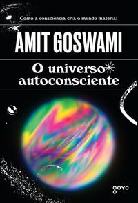 O UNIVERSO AUTOCONSCIENTE - GOSWAMI, AMIT