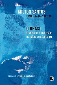 O BRASIL: TERRITÓRIO E SOCIEDADE NO INÍCIO DO SÉCULO XXI - SANTOS, MILTON