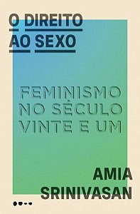 O DIREITO AO SEXO - SRINIVASAN, AMIA