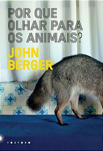 POR QUE OLHAR PARA OS ANIMAIS? - BERGER, JOHN
