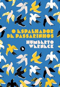 O ESPALHADOR DE PASSARINHOS - WERNECK, HUMBERTO