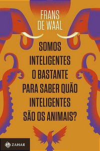SOMOS INTELIGENTES O BASTANTE PARA SABER QUÃO INTELIGENTES SÃO OS ANIMAIS? - AUTOR(A): WAAL, FRANS DE