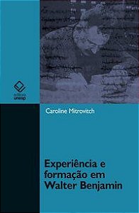 EXPERIÊNCIA E FORMAÇÃO EM WALTER BENJAMIN - MITROVITCH, CAROLINE