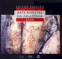 ARTE RUPESTRE NA AMAZÔNIA - PARÁ - PEREIRA, EDITHE