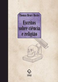 ESCRITOS SOBRE CIÊNCIA E RELIGIÃO - HUXLEY, THOMAS HENRY