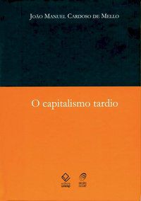 O CAPITALISMO TARDIO - MELLO, JOAO MANUEL CARDOSO DE