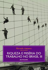RIQUEZA E MISÉRIA DO TRABALHO NO BRASIL III - ANTUNES, RICARDO