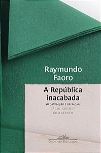 A REPÚBLICA INACABADA - FAORO, RAYMUNDO