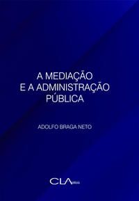 A MEDIAÇÃO E A ADMINISTRAÇÃO PÚBLICA - NETO, ADOLFO BRAGA