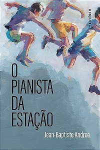 O PIANISTA DA ESTAÇÃO (DO AUTOR VENCEDOR DO GONCOURT 2023) - AUTOR(A): ANDREA, JEAN-BAPTISTE